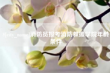 消防员报考消防救援学院年龄条件