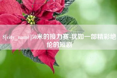 50米的接力赛-犹如一部精彩绝伦的短剧